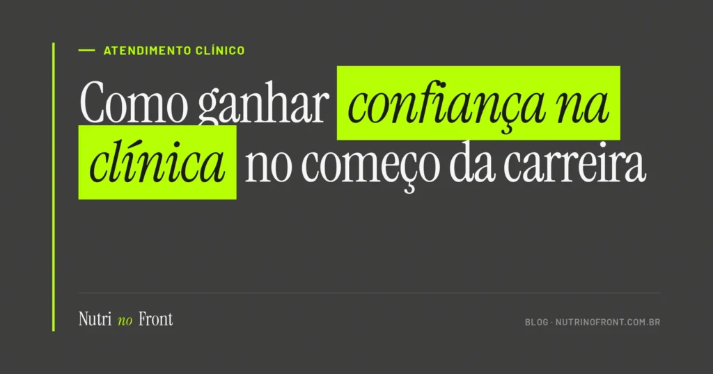 Como ganhar confiança na clínica: três estratégias para nutricionistas no começo da carreira